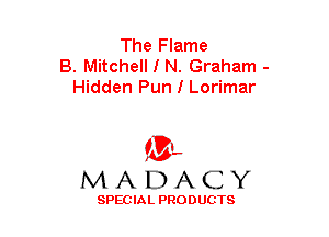 The Flame
B. Mitchell I N. Graham -
Hidden Pun I Lorimar

(3-,
MADACY

SPECIAL PRODUCTS