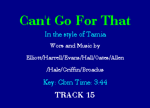 Can't Go For That

In the atyle of Tamla
Won and Music by

EJliottH'iamclUvall'ianOawofAllm
MWCWBmadm
Keyz Chm Time 3 44
TRACK 15