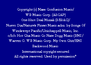 Copyright (0) Mass Confusion Musicl
WB Music Corp. (AS CAP)
0m Shot Deal Muzak (s ESACJl
Nucvo Dingatumb Finest Music adm. by Songs Of
Windswcpt PadHchnichsppcll Music, Inc.
ofbb Hot 0115 Music Co Nam D088 Music (EMU
Wm G. WB Music Corp. My Own ChitlEMI
Backwood Music

Inmn'onsl oopyight Bocuxcd
All rights named. Used by F'nn'nll'slsiody
