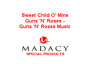 Sweet Child 0' Mine
Guns 'N' Roses -
Guns 'N' Roses Music

(3-,
MADACY

SPECIAL PRODUCTS
