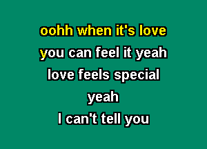 oohh when it's love
you can feel it yeah

love feels special

yeah
IcanTteHyou