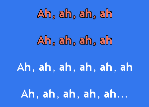 Ah,ah,ah,ah

Ah,ah,ah,ah

Ah,ah,ah,ah,ah,ah

Ah,ah,ah,ah,ahn.