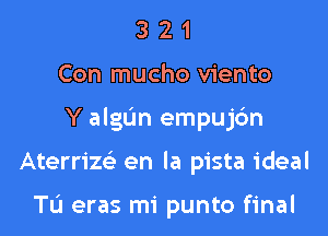 3 2 1
Con mucho viento

Y algL'In empujc'm

Aterrik en la pista ideal

Tu eras mi punto final