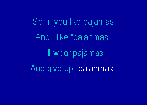 So, if you like pajamas
And I like 'palahmas'

I'll wear pajamas

And give up pajahmas