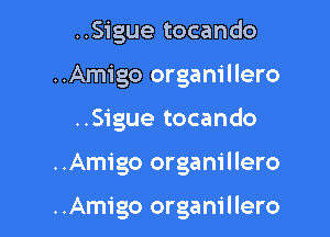 ..Sigue tocando

..Amigo organillero

..Sigue tocando
..Amigo organillero

..Amigo organillero