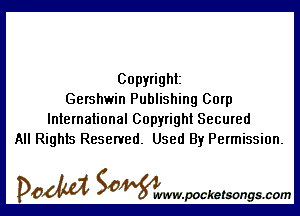 Copyright
Gershwin Publishing Corp

International Copyright Secured
All Rights Reserved. Used By Permission.

DOM SOWW.WCketsongs.com