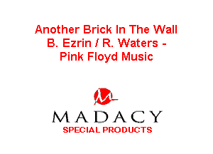 Another Brick In The Wall
B. Ezrin I R. Waters -
Pink Floyd Music

(3-,
MADACY

SPECIAL PRODUCTS