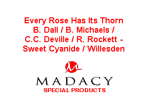 Every Rose Has Its Thorn
B. Dall I B. MichaelsI
C.C. Deville I R. Rockett -

Sweet Cyanide I Willesden

'3',
MADACY

SPEC IA L PRO D UGTS