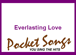 Everlasting Love

Dada WW

YOU SING THE HITS