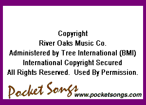 Copyright
River Oaks Music Co.

Administered by Tree International (BMI)
International Copyright Secured
All Rights Reserved. Used By Permission.

DOM SOWW.WCketsongs.com
