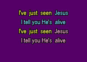 I've just seen Jesus
ltell you He's alive

I've just seen Jesus

I tell you He's alive