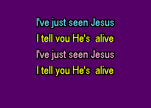 I've just seen Jesus
ltell vou He's alive

I've just seen Jesus

I tell you He's alive