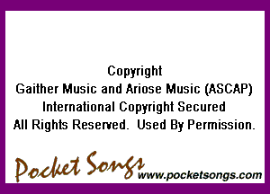 Copyright
Gaither Music and Ariose Music (ASCAP)

International Copyright Secured
All Rights Reserved. Used By Permission.

DOM SOWW.WCketsongs.com