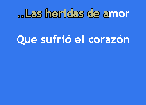 ..Las heridas de amor

Que sufrid el corazdn