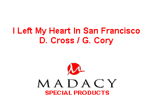 I Left My Heart In San Francisco
D. Cross I G. Cory

'3',
MADACY

SPEC IA L PRO D UGTS