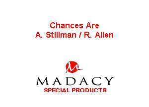 Chances Are
A. Stillman I R. Allen

(3-,
MADACY

SPECIAL PRODUCTS