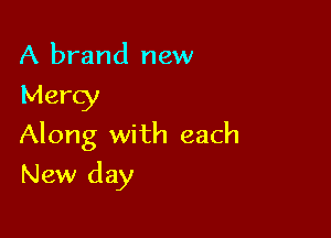 A brand new
Mercy
Along with each

New day