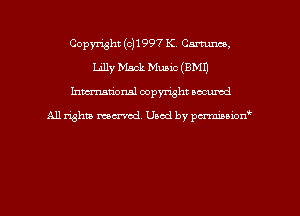 Copyright ((3)1997 K. Cartunco,
Lilly Mack Music (BMI)
hman'onal copyright occumd

All righm marred. Used by pcrmiaoion
