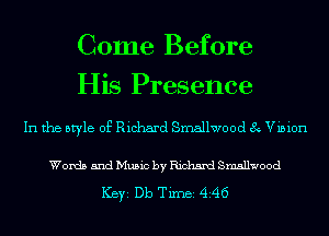 Come Before
His Presence

In the style of Richard Smallwood 8 Vision

Words and Music by Richard Smallwood

ICBYI Db TiIDBI 446