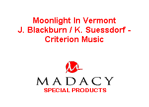 Moonlight In Vermont
J. Blackburn I K. Suessdorf -
Criterion Music

f3,
MADACY

SPECIAL PRODUCTS