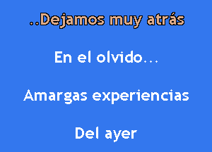 ..Dejamos muy atras
En el olvido...

Amargas experiencias

Del ayer
