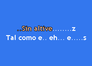 ..Sin altive ........ z

Tal como e.. eh... e ..... s