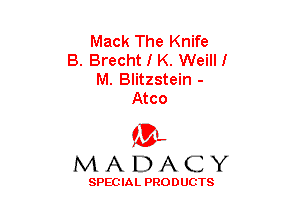 Mack The Knife
B. Brecht I K. Weilll
M. Blitzstein -
Atco

(3-,
MADACY

SPECIAL PRODUCTS