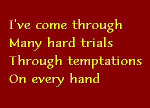 I've come through

Many hard trials

Through temptations
On every hand