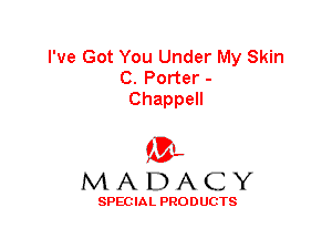 I've Got You Under My Skin
C. Porter -
Chappell

'3',
MADACY

SPEC IA L PRO D UGTS