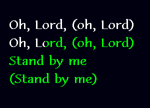 Oh, Lord, (oh, Lord)
Oh, Lord, (oh, Lord)

Stand by me
(Stand by me)