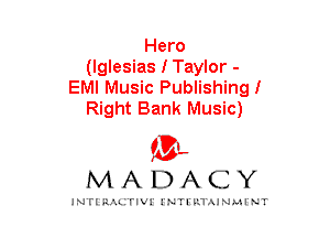 Hero
(lglesias I Taylor -
EMI Music Publishingl
Right Bank Music)

mt,
MADACY

JNTIRAL rIV!lNTII'.1.UN.MINT