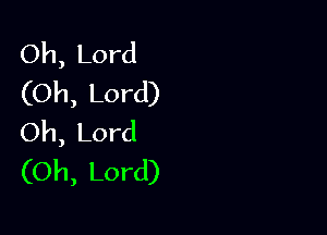 Oh, Lord
(Oh, Lord)

Oh, Lord
(Oh, Lord)