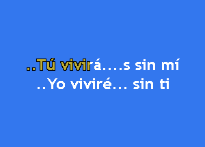 ..TLi vivira'x....s sin mi

..Yo vivira sin ti