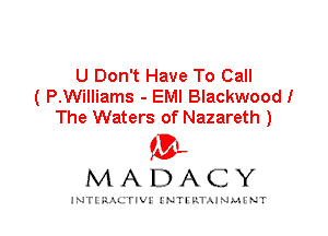 U Don't Have To Call
( P.Williams - EMI Blackwood!
The Waters of Nazareth )

IVL
MADACY

INTI RALITIVI' J'NTI'ILTAJNLH'NT