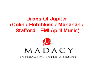 Drops 0f Jupiter
(Colin I Hotchkiss I Monahan!
Stafford - EMI April Music)

IVL
MADACY

INTI RALITIVI' J'NTI'ILTAJNLH'NT