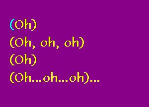 (Oh)
(Oh, oh, oh)

(Oh)
(Oh...oh...oh)...