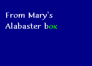 From Mary's
Alabaster box
