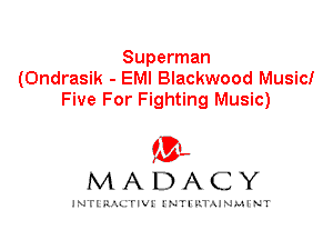 Superman
(0ndrasik - EMI Blackwood Music!
Five For Fighting Music)

IVL
MADACY

INTI RALITIVI' J'NTI'ILTAJNLH'NT