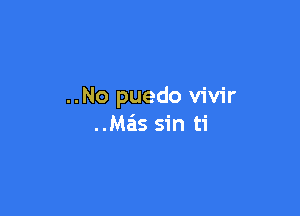 ..No puedo vivir

Mais sin ti
