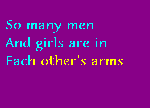 So many men
And girls are in

Each other's arms