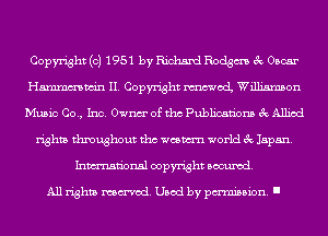 Copyright (c) 1951 by Richard Rodgm 3c Oscar
Hmmmwin II. Copyright moi Williamson
Music Co., Inc. Ownm' of tho Publications 3c Allied
rights throughout tho weswrn world 3c Japan.
Inmn'onsl copyright Banned.

All rights named. Used by pmm'ssion. I