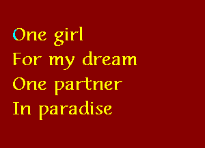 One girl
For my dream

One partner
In paradise