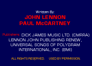 Written Byi

DICK JAMES MUSIC LTD. ECMRRAJ
LENNON JOHN PUBLISHING RENEW,
UNIVERSAL SONGS OF PDLYGRAM
INTERNATIONAL, INC. EBMIJ

ALL RIGHTS RESERVED. USED BY PERMISSION.