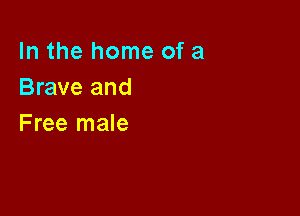 In the home of a
Brave and

Free male