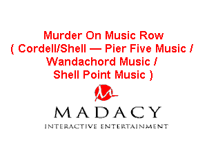 Murder On Music Row
( CordelIIShell - Pier Five Music!
Wandachord Music!
Shell Point Music )

IVL
MADACY

INTI RALITIVI' J'NTI'ILTAJNLH'NT