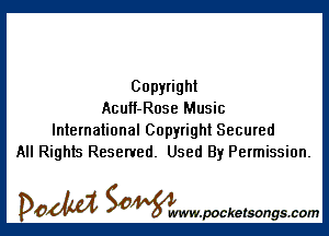 Copyright
AcuH-Rose Music

International Copyright Secured
All Rights Reserved. Used By Permission.

DOM SOWW.WCketsongs.com