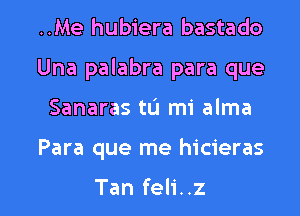 ..Me hubiera bastado
Una palabra para que

Sanaras tu mi alma

Para que me hicieras

Tan feli. .z I