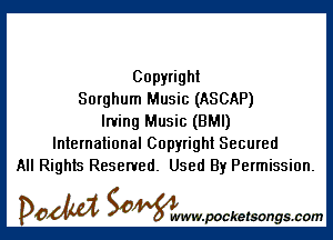 Copyright
Sorghum Music (ASCAP)

Irving Music (BMI)
International Copyright Secured
All Rights Reserved. Used By Permission.

DOM SOWW.WCketsongs.com