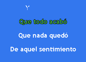 ..Se lo juro

Que todo acabc')

Que nada qued6

De aque