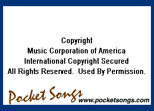 Copyright
Music Corporation otAmerica

International Copyright Secured
All Rights Reserved. Used By Permission.

DOM SOWW.WCketsongs.com